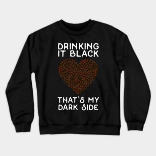 Drinking it Black - That's My Dark Side - White Text Crewneck Sweatshirt